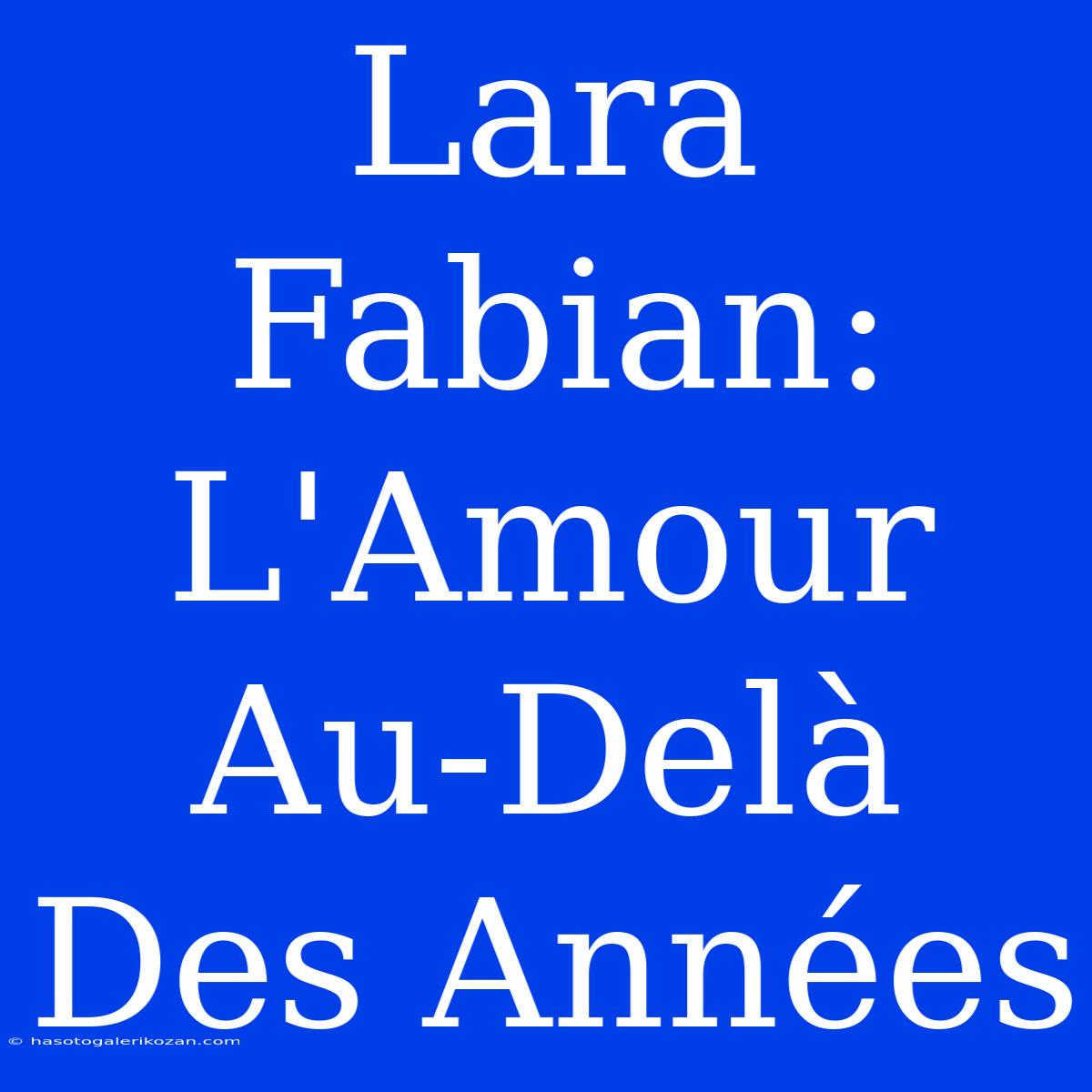 Lara Fabian: L'Amour Au-Delà Des Années 