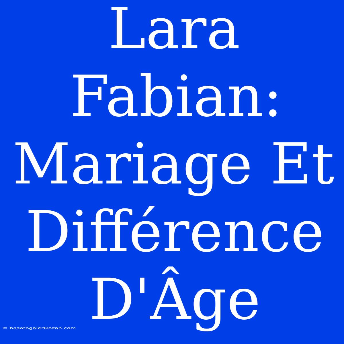 Lara Fabian: Mariage Et Différence D'Âge