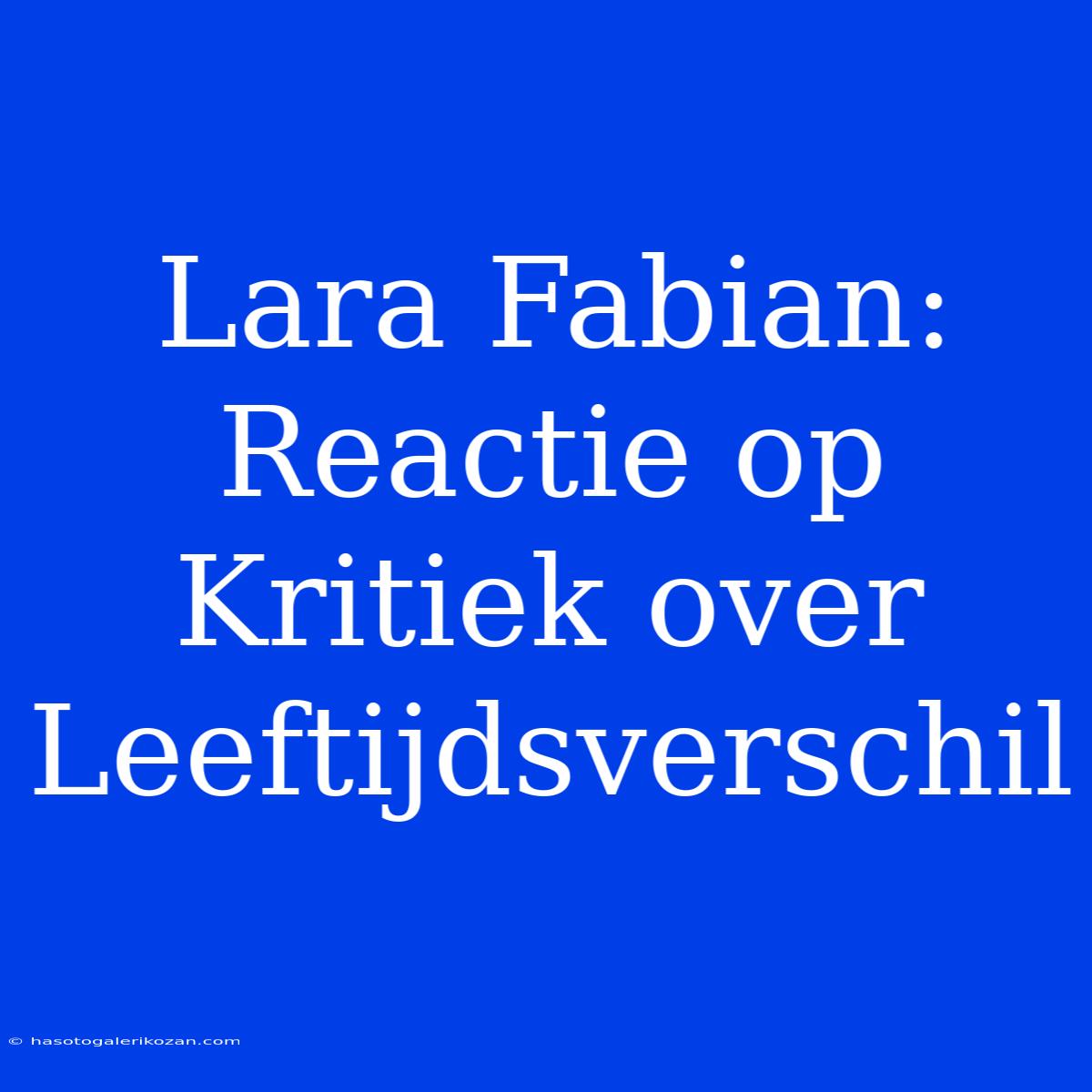 Lara Fabian: Reactie Op Kritiek Over Leeftijdsverschil