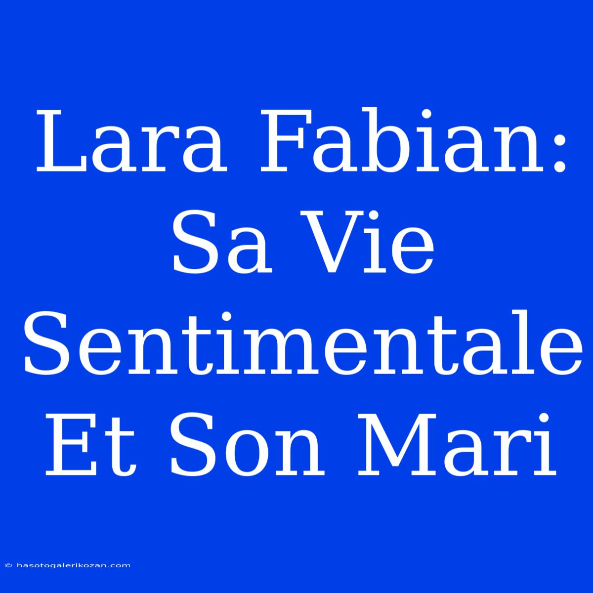 Lara Fabian: Sa Vie Sentimentale Et Son Mari