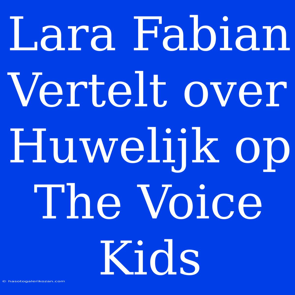 Lara Fabian Vertelt Over Huwelijk Op The Voice Kids