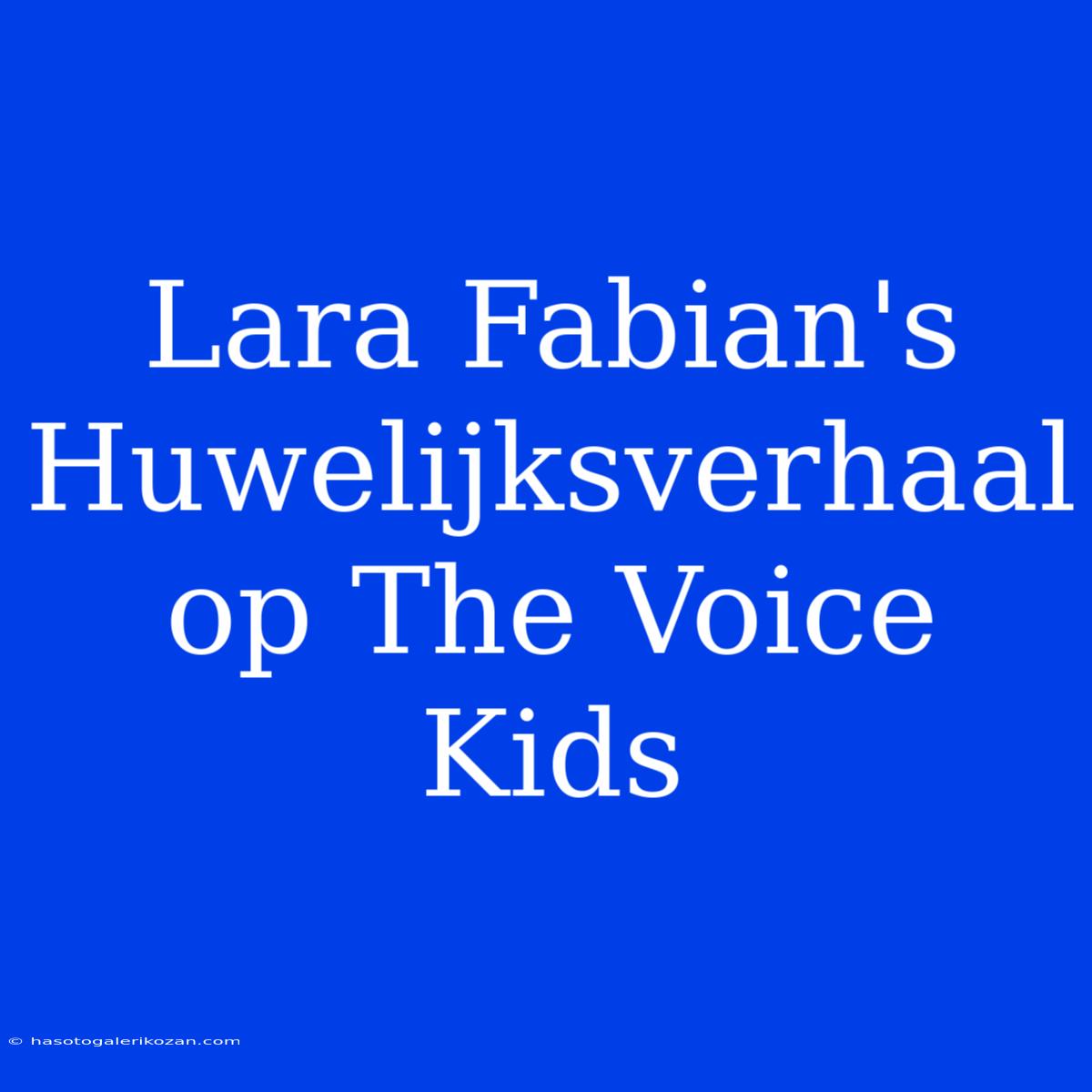 Lara Fabian's Huwelijksverhaal Op The Voice Kids