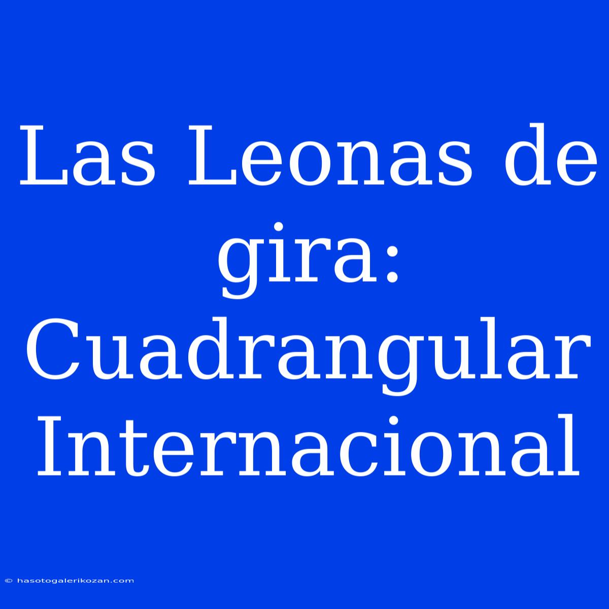 Las Leonas De Gira: Cuadrangular Internacional