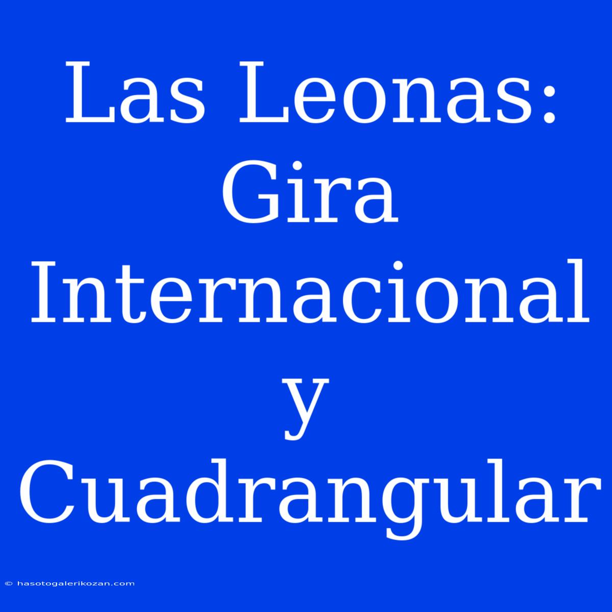 Las Leonas: Gira Internacional Y Cuadrangular