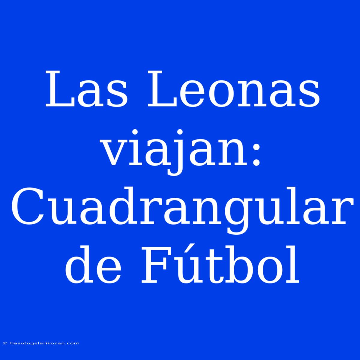 Las Leonas Viajan: Cuadrangular De Fútbol