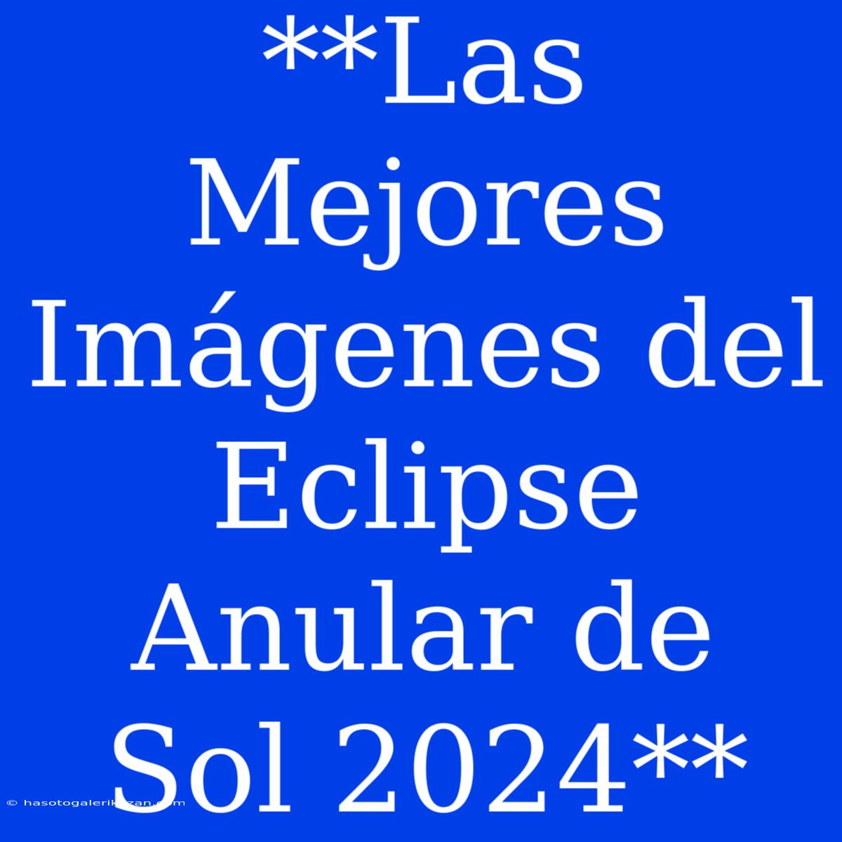 **Las Mejores Imágenes Del Eclipse Anular De Sol 2024**