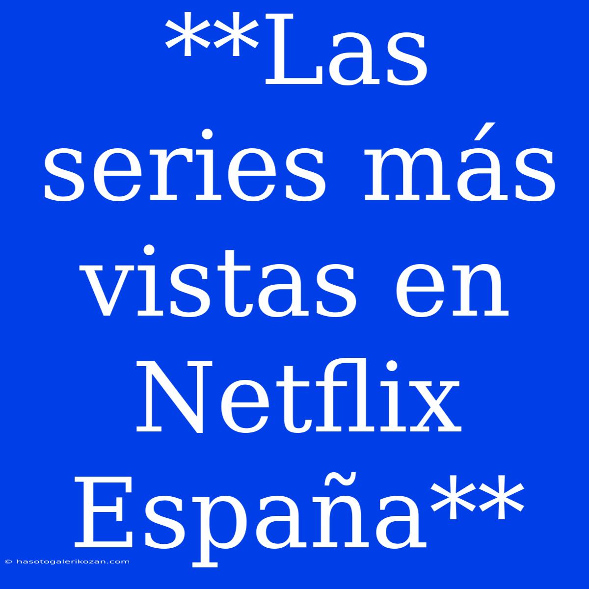 **Las Series Más Vistas En Netflix España**