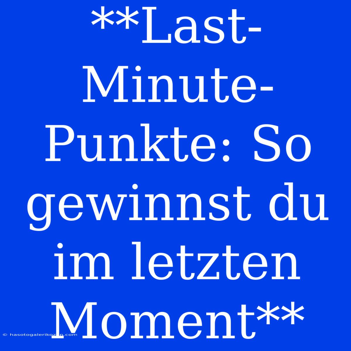 **Last-Minute-Punkte: So Gewinnst Du Im Letzten Moment**