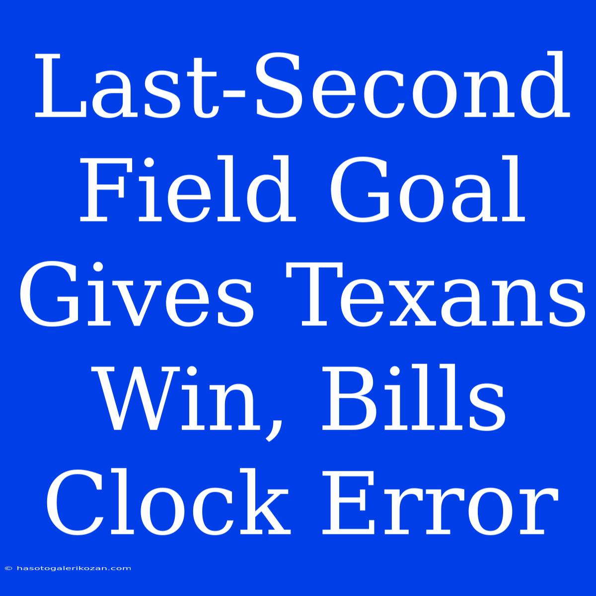 Last-Second Field Goal Gives Texans Win, Bills Clock Error