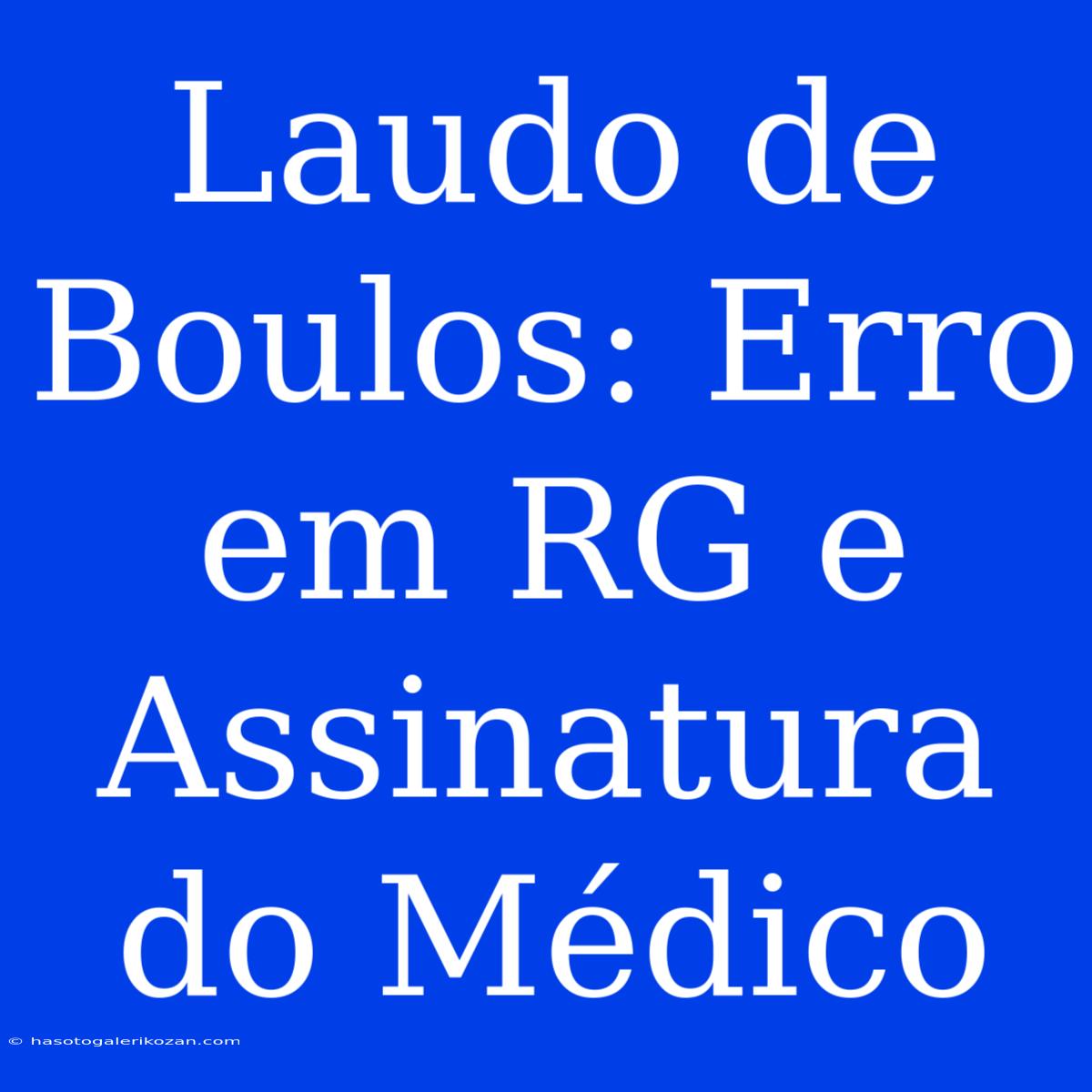 Laudo De Boulos: Erro Em RG E Assinatura Do Médico