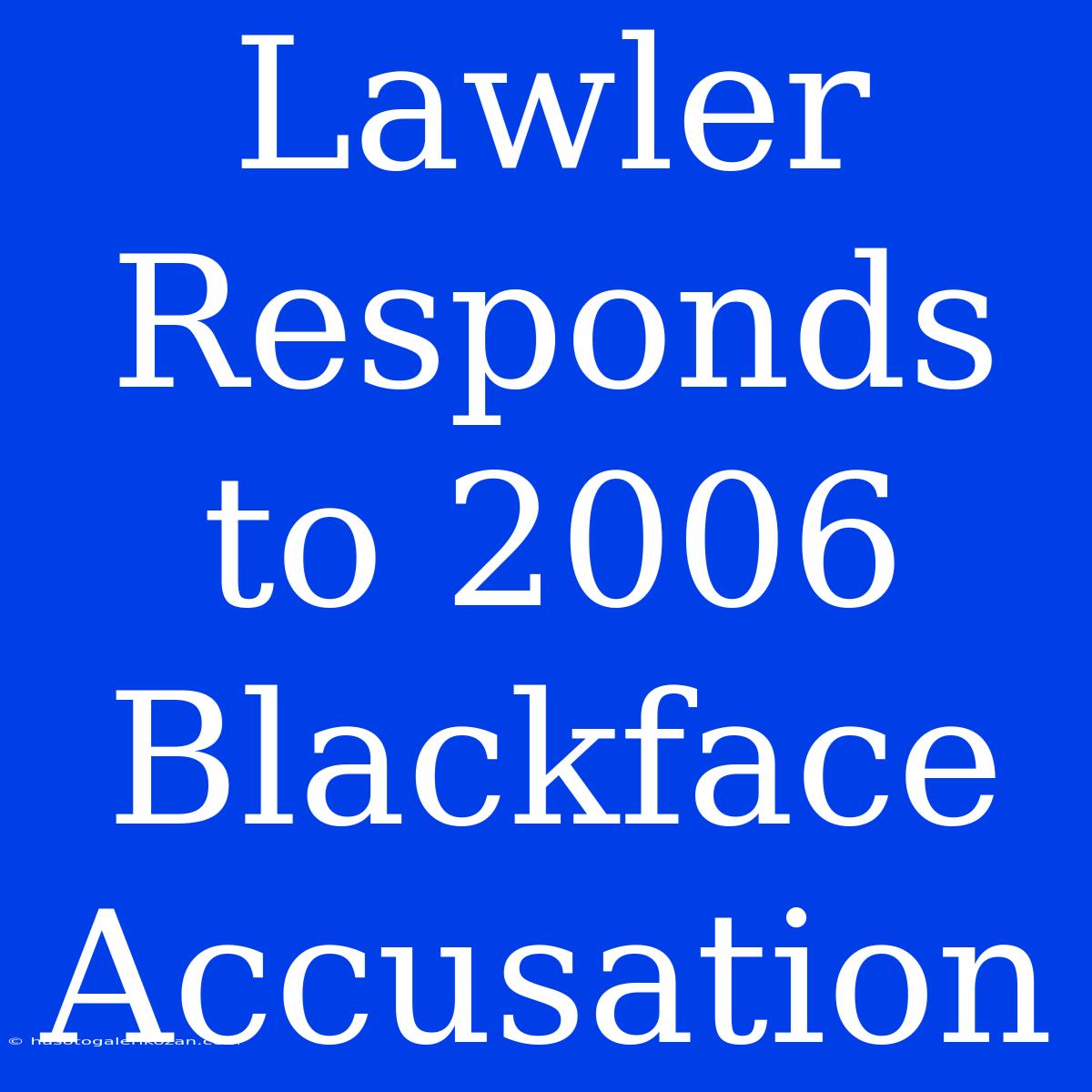 Lawler Responds To 2006 Blackface Accusation