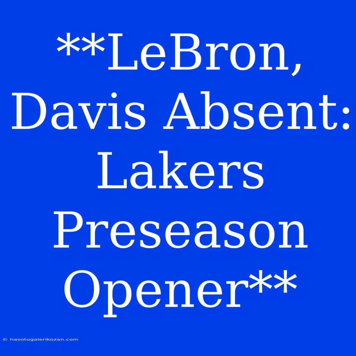 **LeBron, Davis Absent: Lakers Preseason Opener**