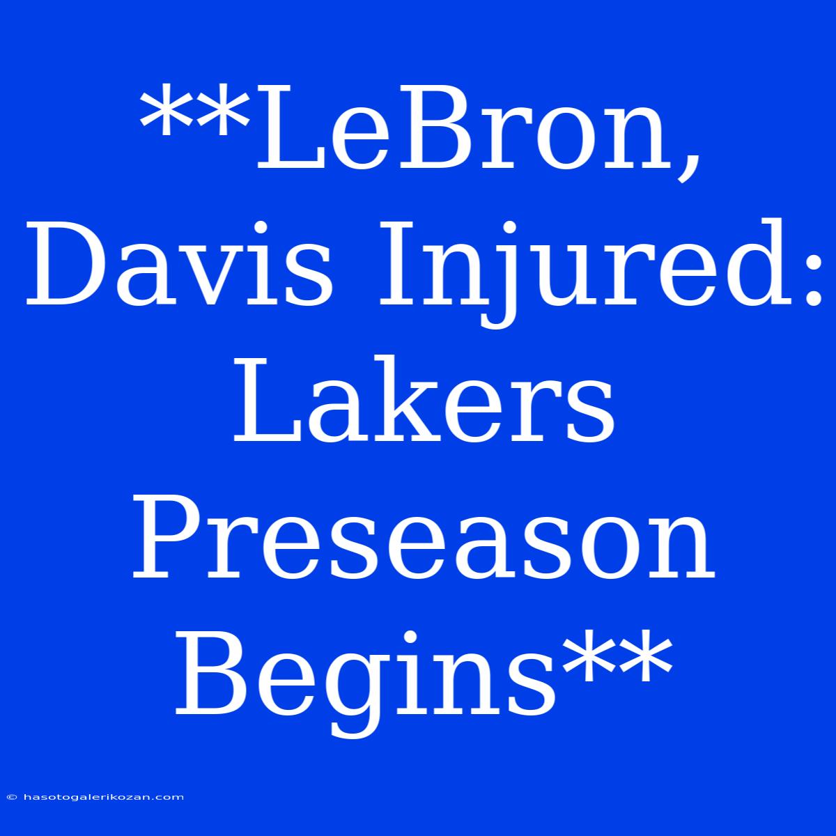 **LeBron, Davis Injured: Lakers Preseason Begins**