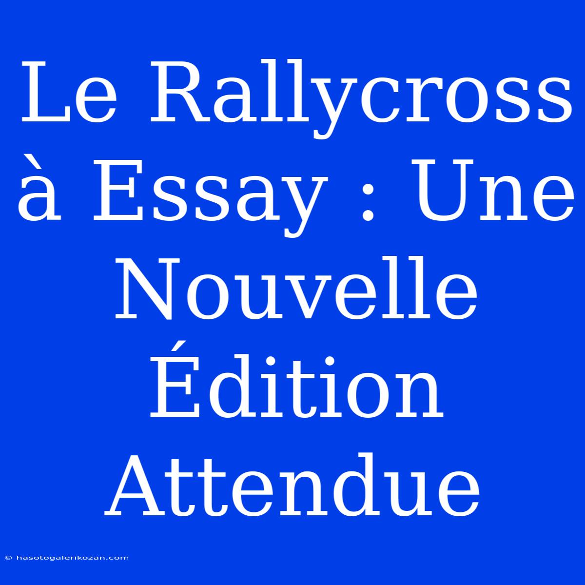 Le Rallycross À Essay : Une Nouvelle Édition Attendue