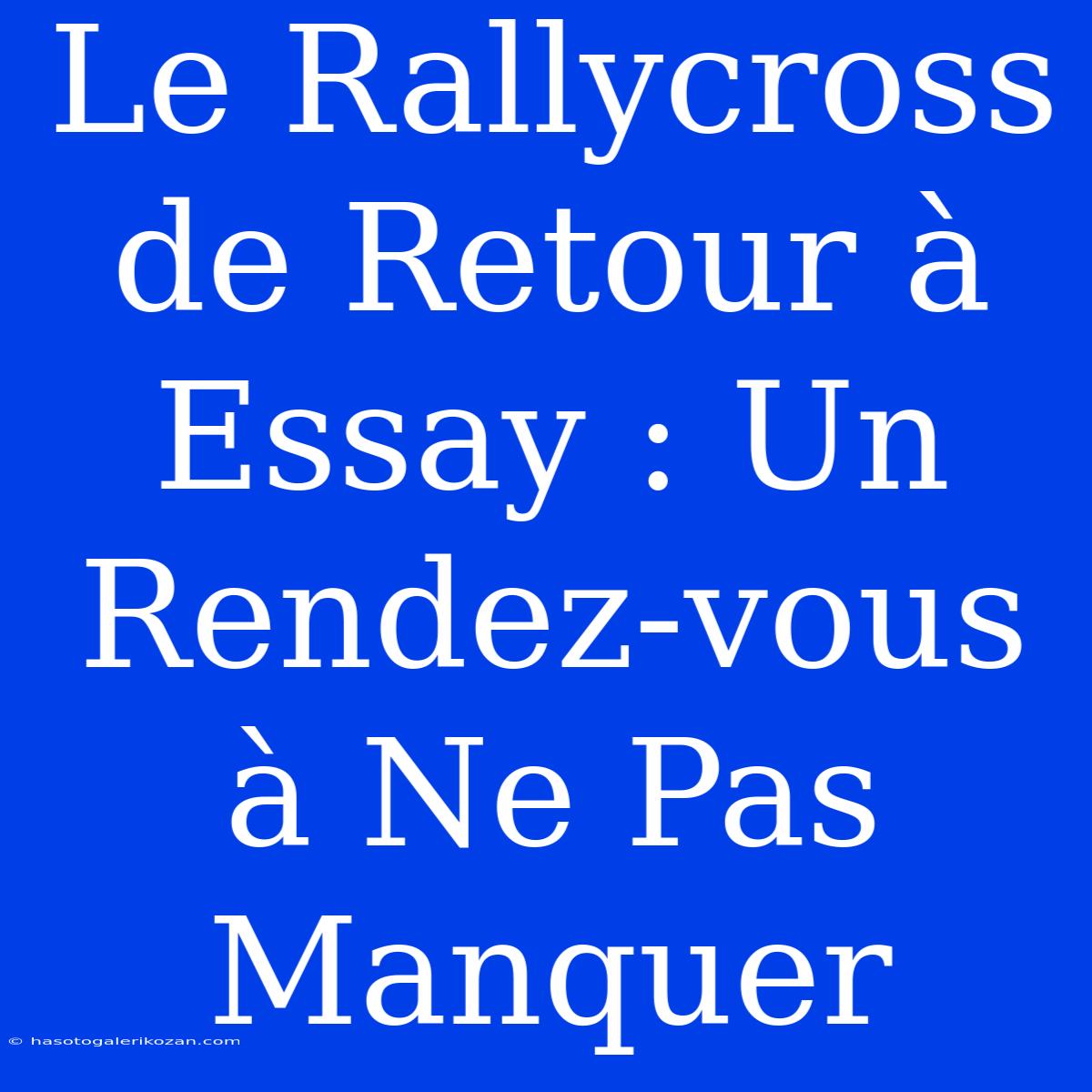 Le Rallycross De Retour À Essay : Un Rendez-vous À Ne Pas Manquer