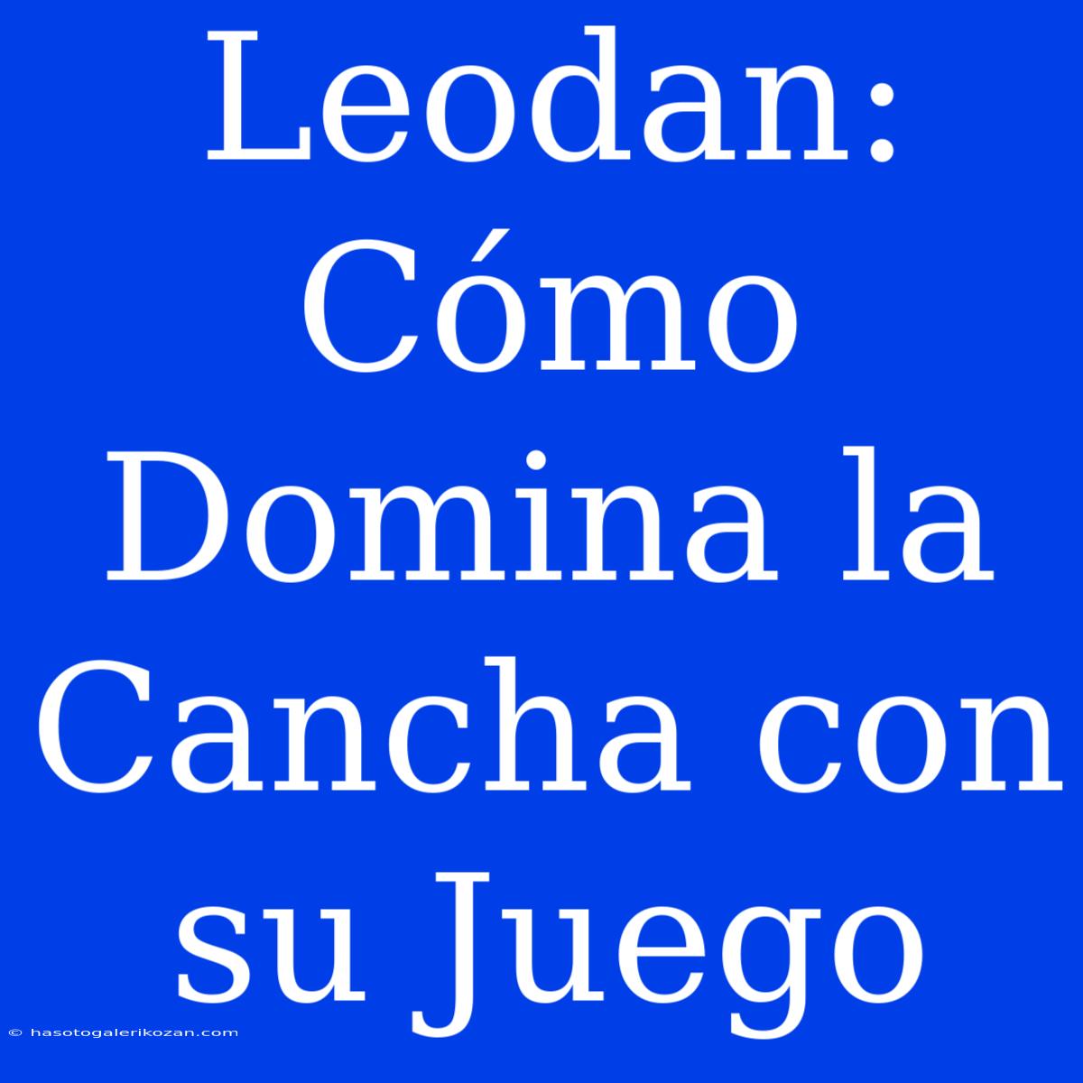 Leodan: Cómo Domina La Cancha Con Su Juego