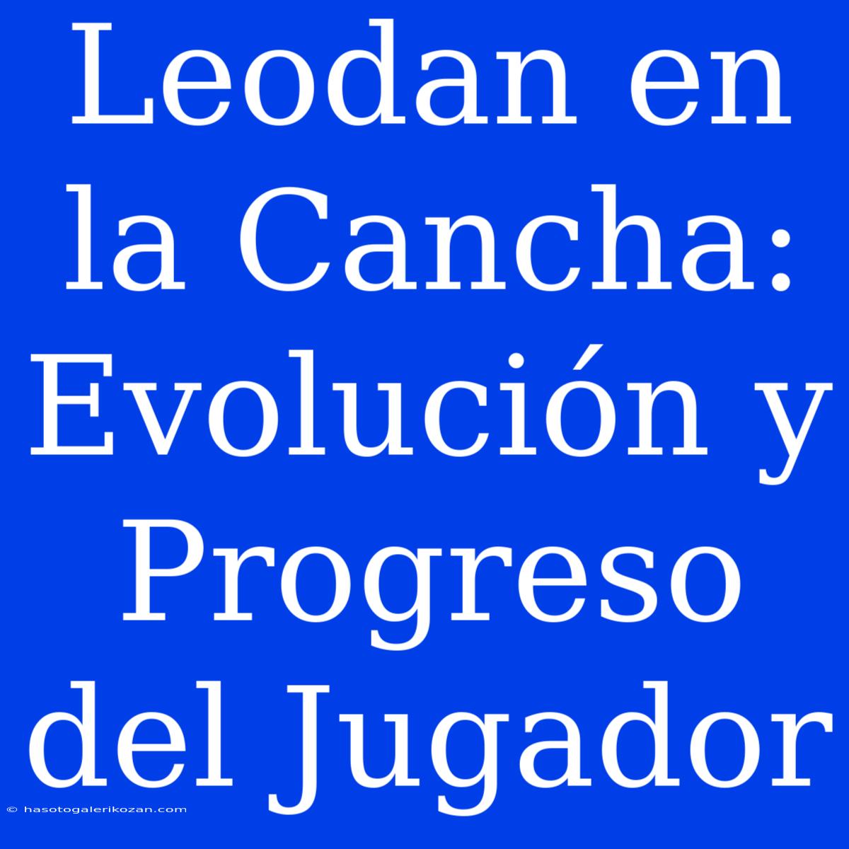 Leodan En La Cancha: Evolución Y Progreso Del Jugador 