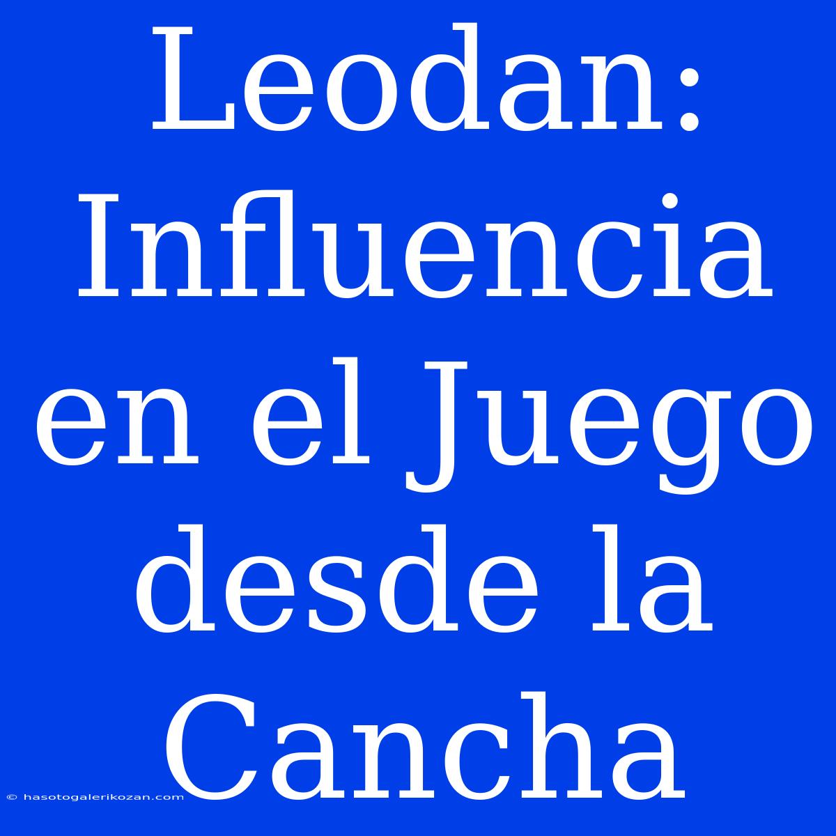 Leodan: Influencia En El Juego Desde La Cancha