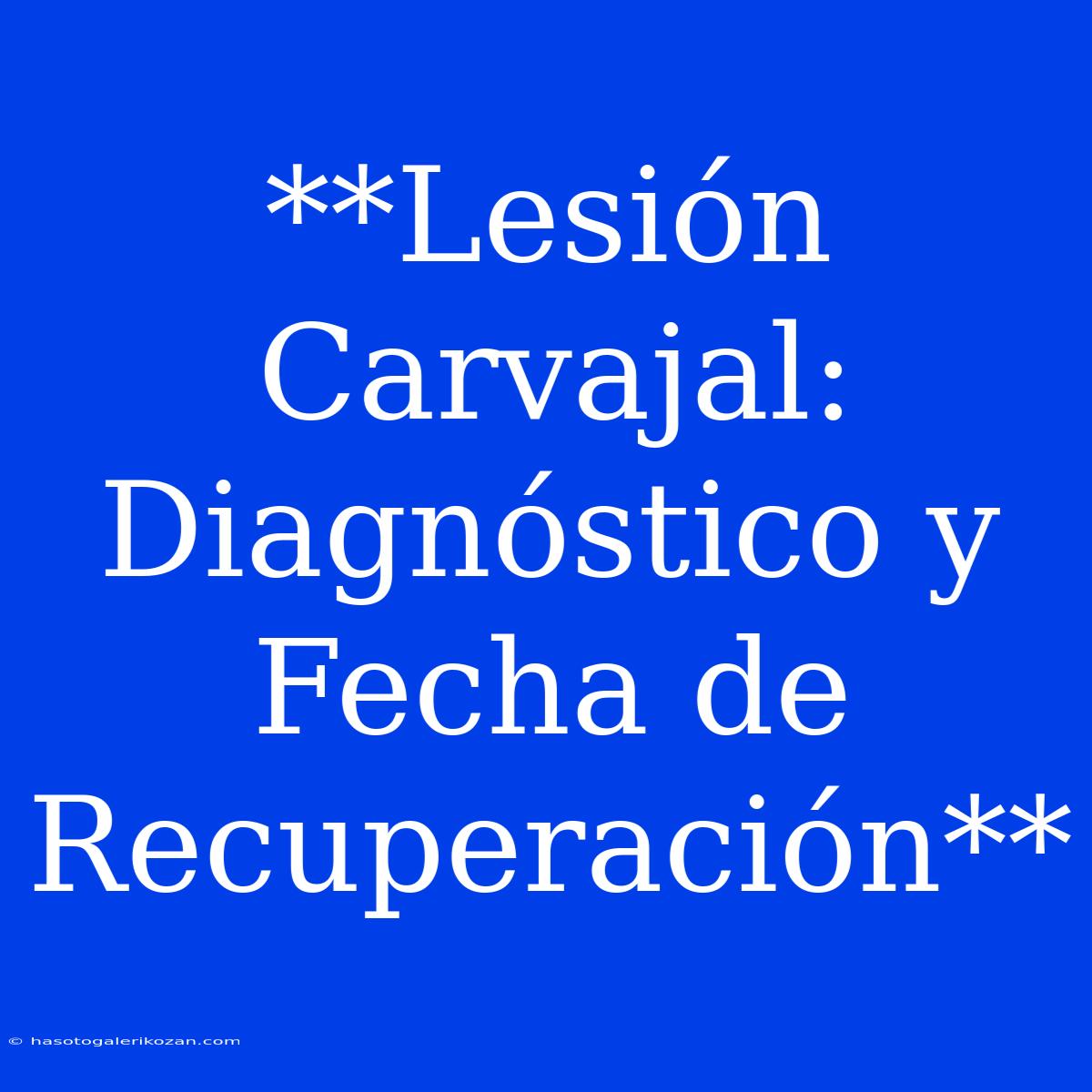 **Lesión Carvajal: Diagnóstico Y Fecha De Recuperación**