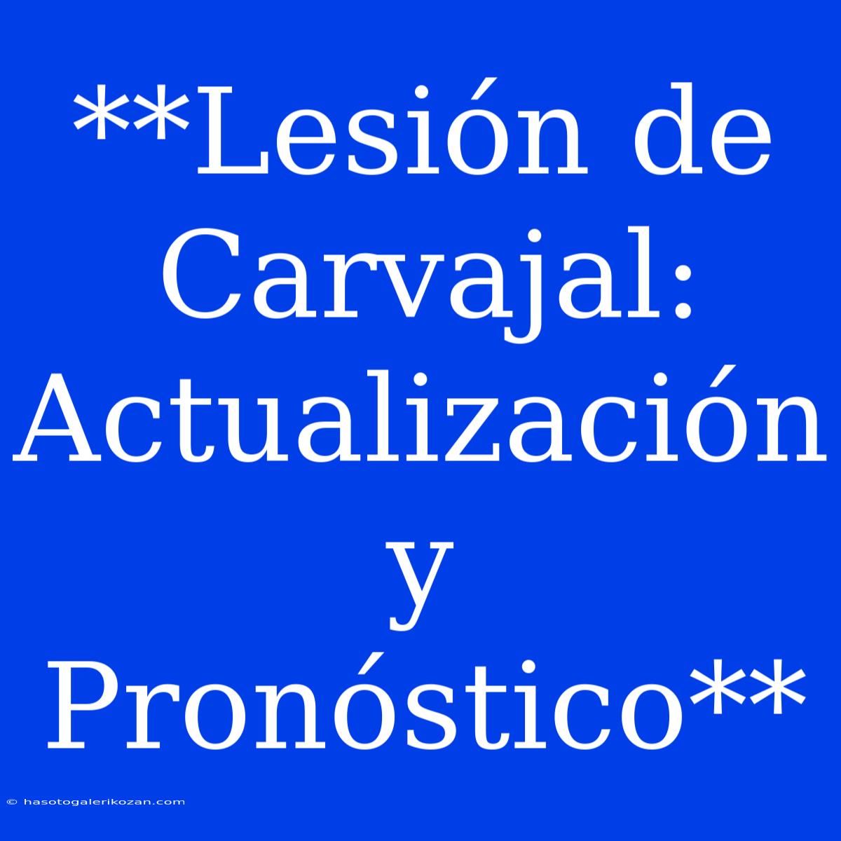 **Lesión De Carvajal: Actualización Y Pronóstico**