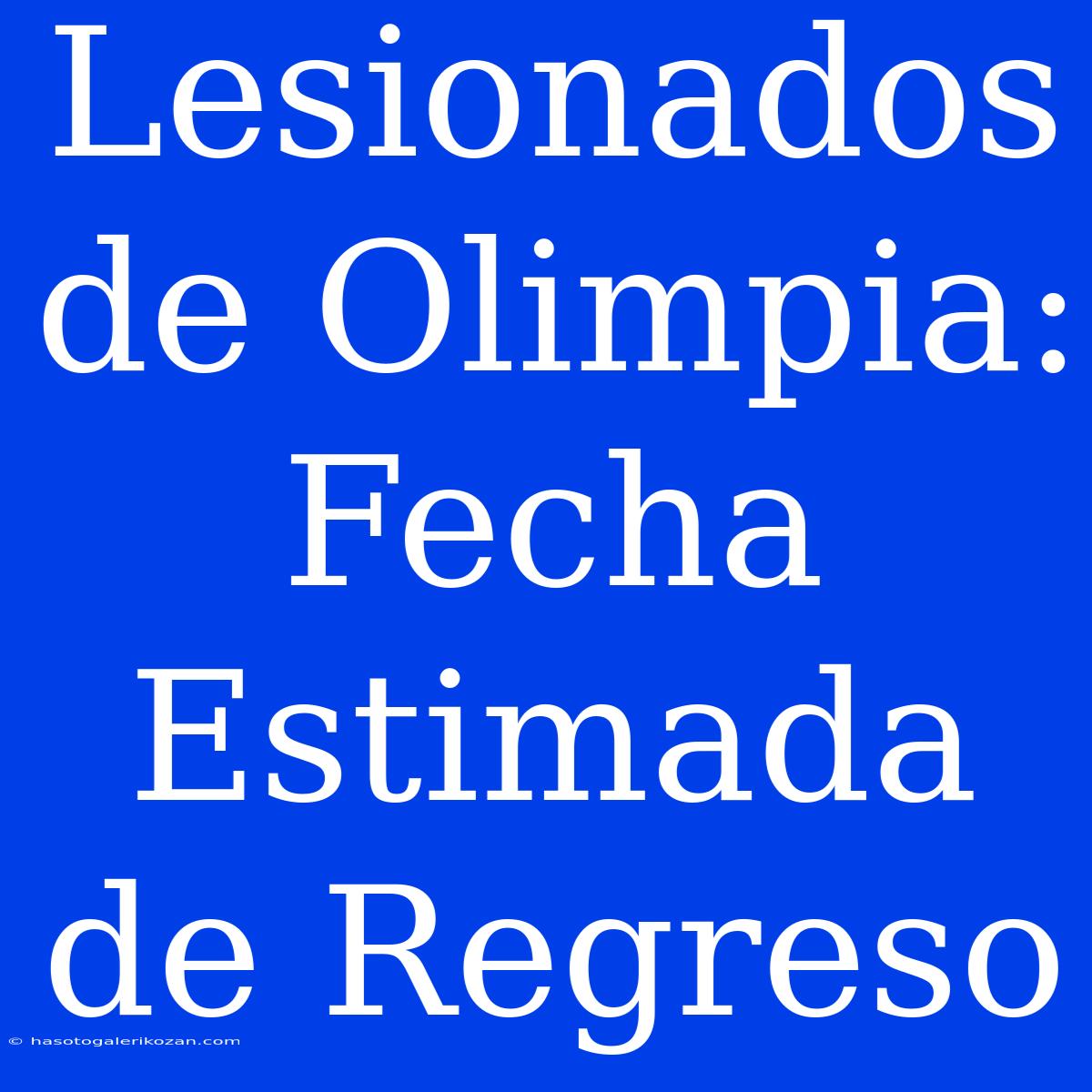 Lesionados De Olimpia: Fecha Estimada De Regreso