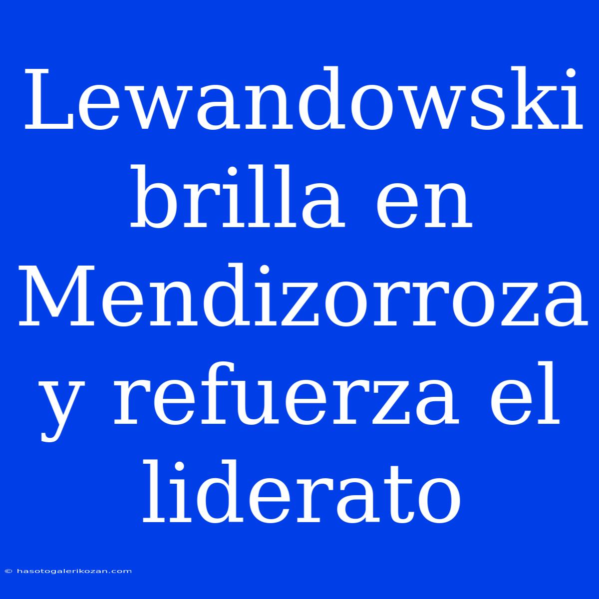 Lewandowski Brilla En Mendizorroza Y Refuerza El Liderato