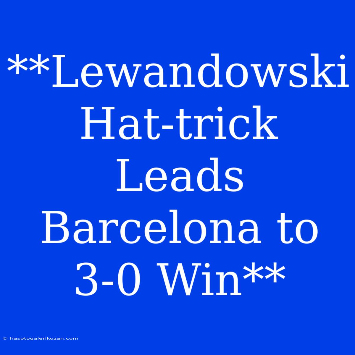 **Lewandowski Hat-trick Leads Barcelona To 3-0 Win**