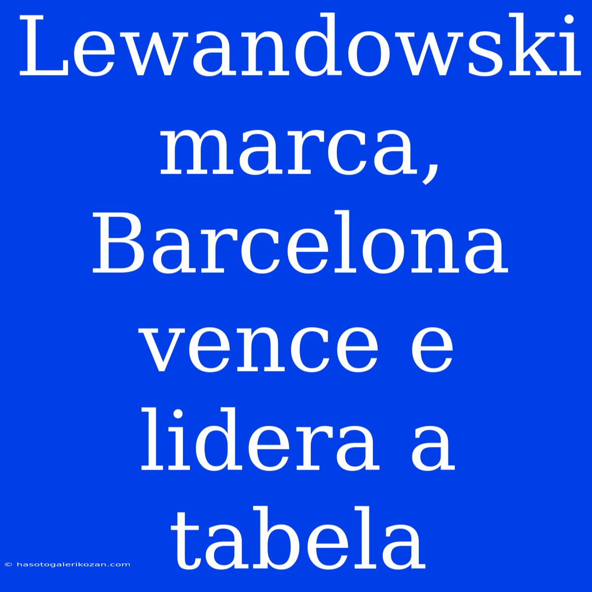 Lewandowski Marca, Barcelona Vence E Lidera A Tabela