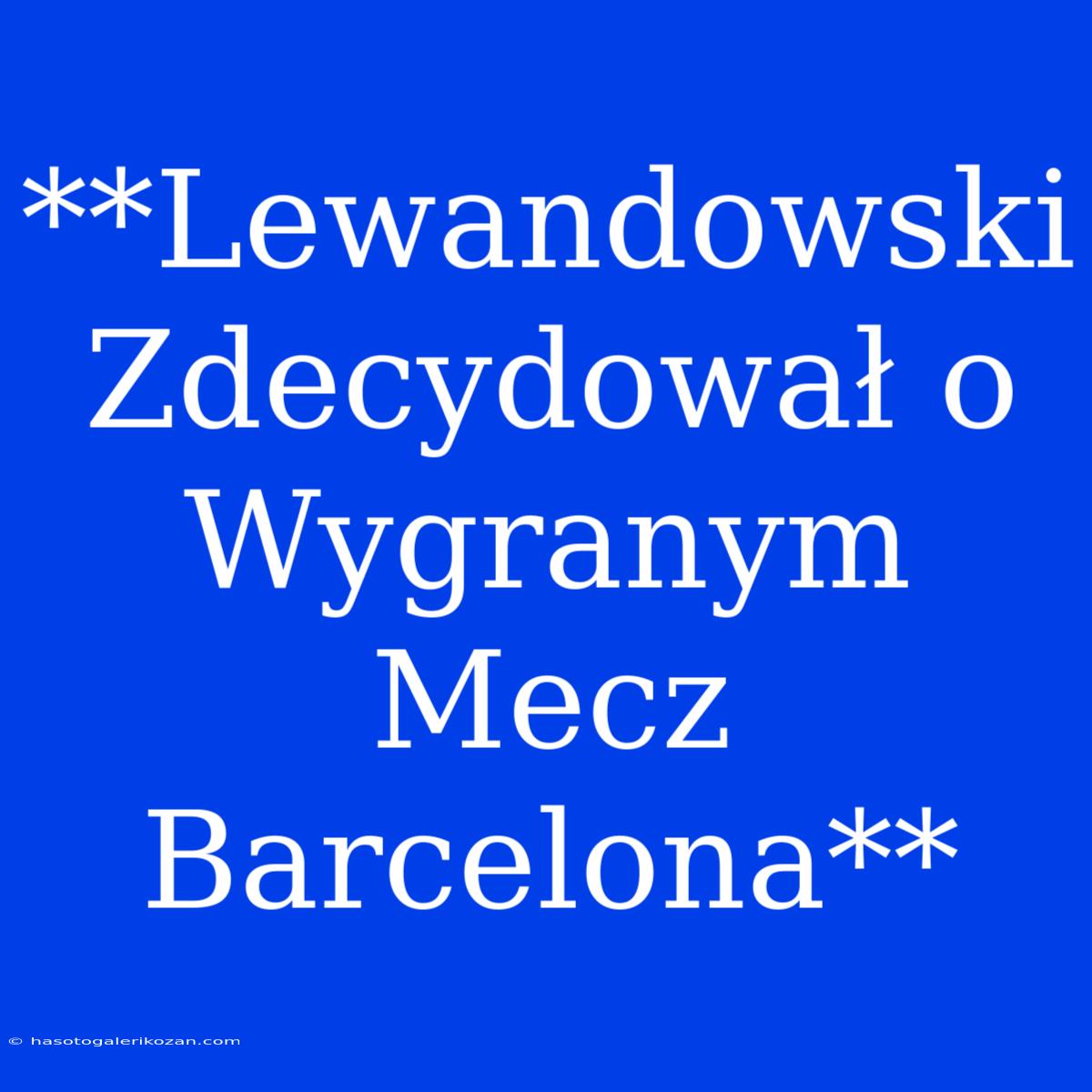 **Lewandowski Zdecydował O Wygranym Mecz Barcelona**