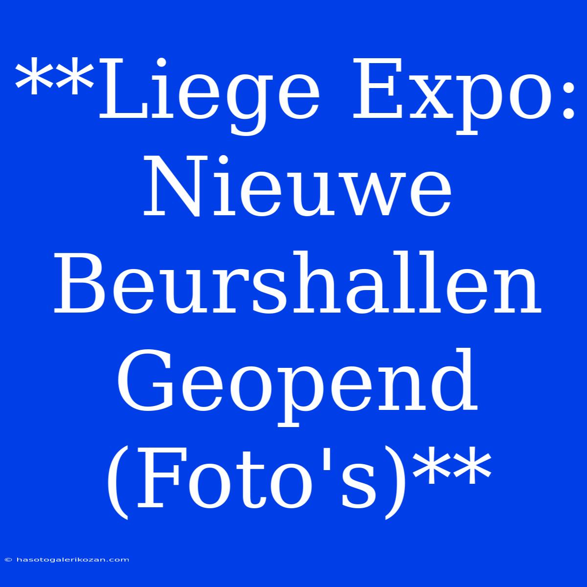 **Liege Expo: Nieuwe Beurshallen Geopend (Foto's)**