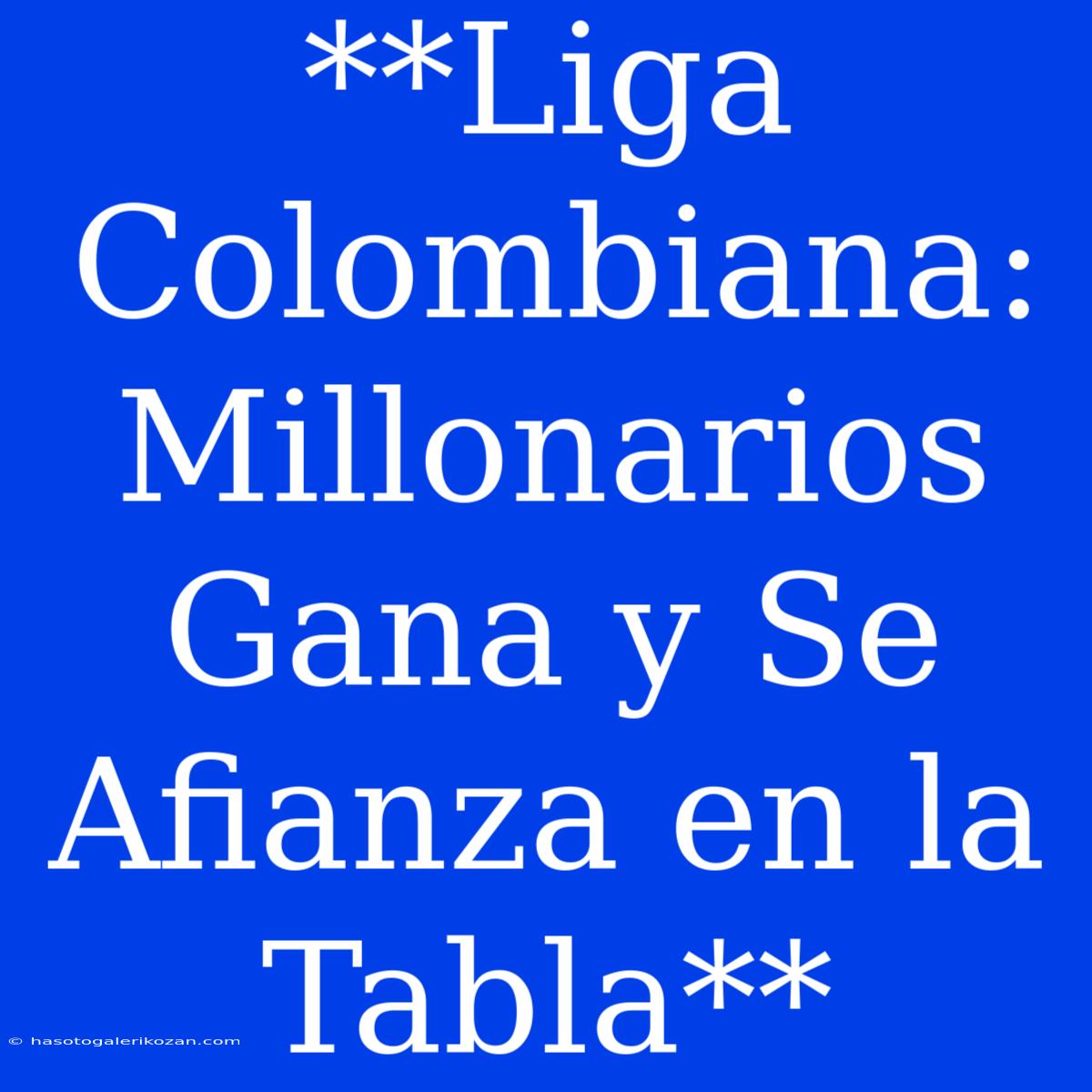 **Liga Colombiana: Millonarios Gana Y Se Afianza En La Tabla**