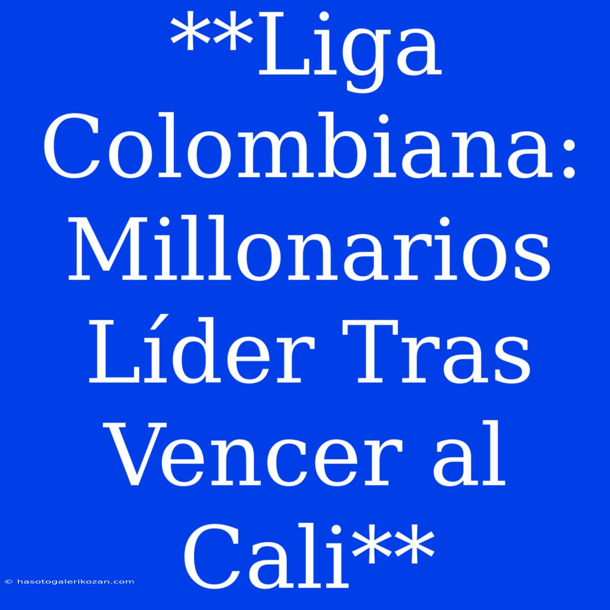 **Liga Colombiana: Millonarios Líder Tras Vencer Al Cali**