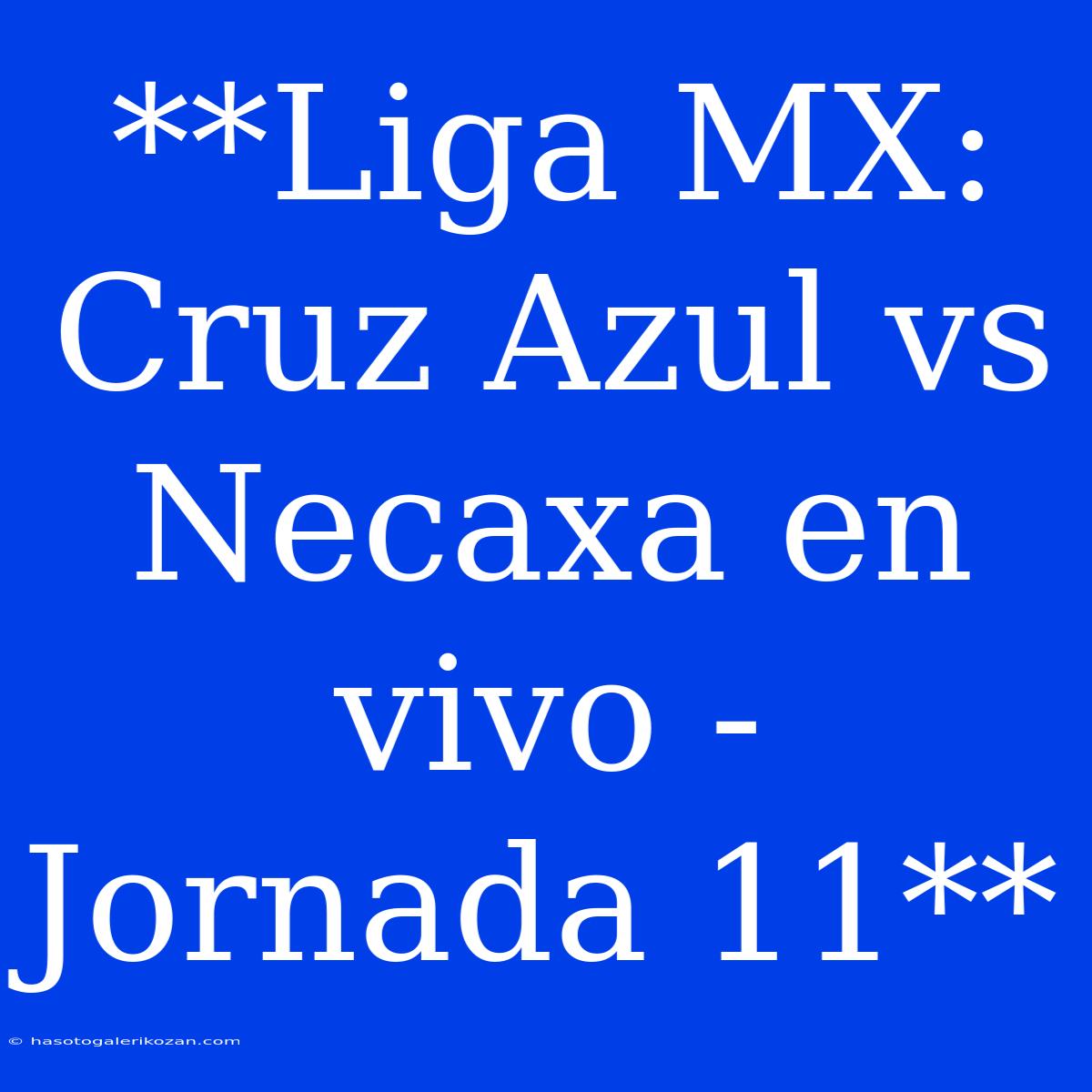 **Liga MX: Cruz Azul Vs Necaxa En Vivo - Jornada 11**