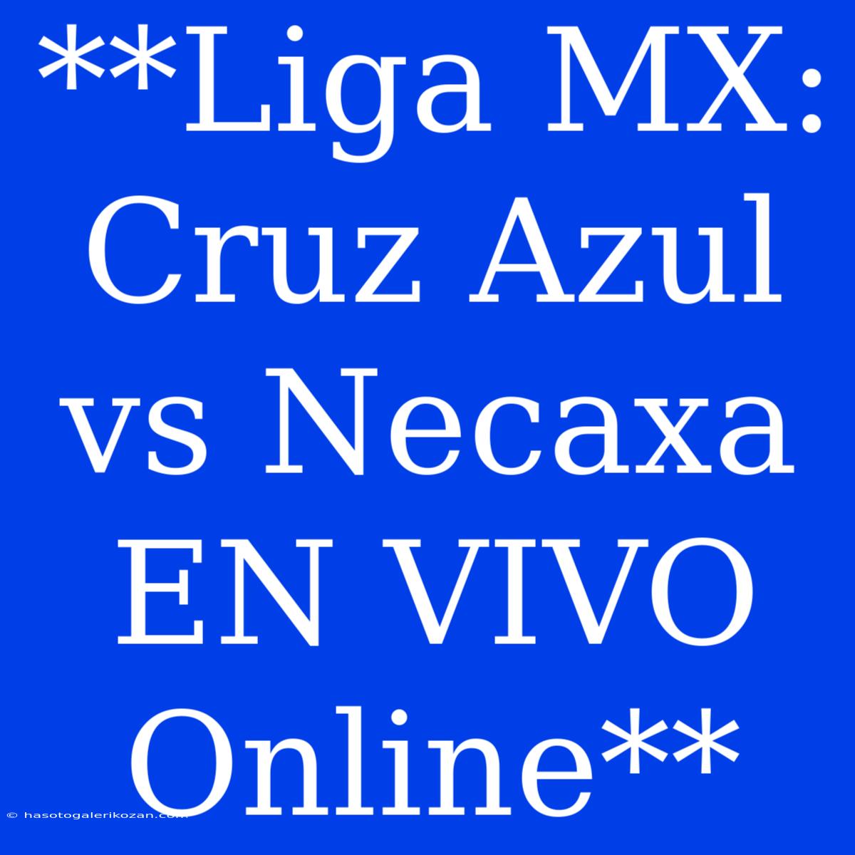 **Liga MX: Cruz Azul Vs Necaxa EN VIVO Online**