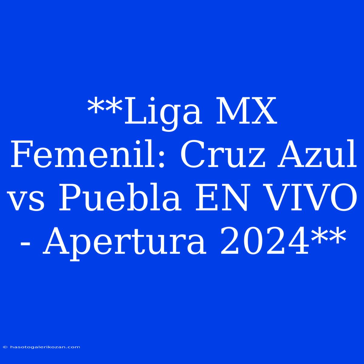 **Liga MX Femenil: Cruz Azul Vs Puebla EN VIVO - Apertura 2024**