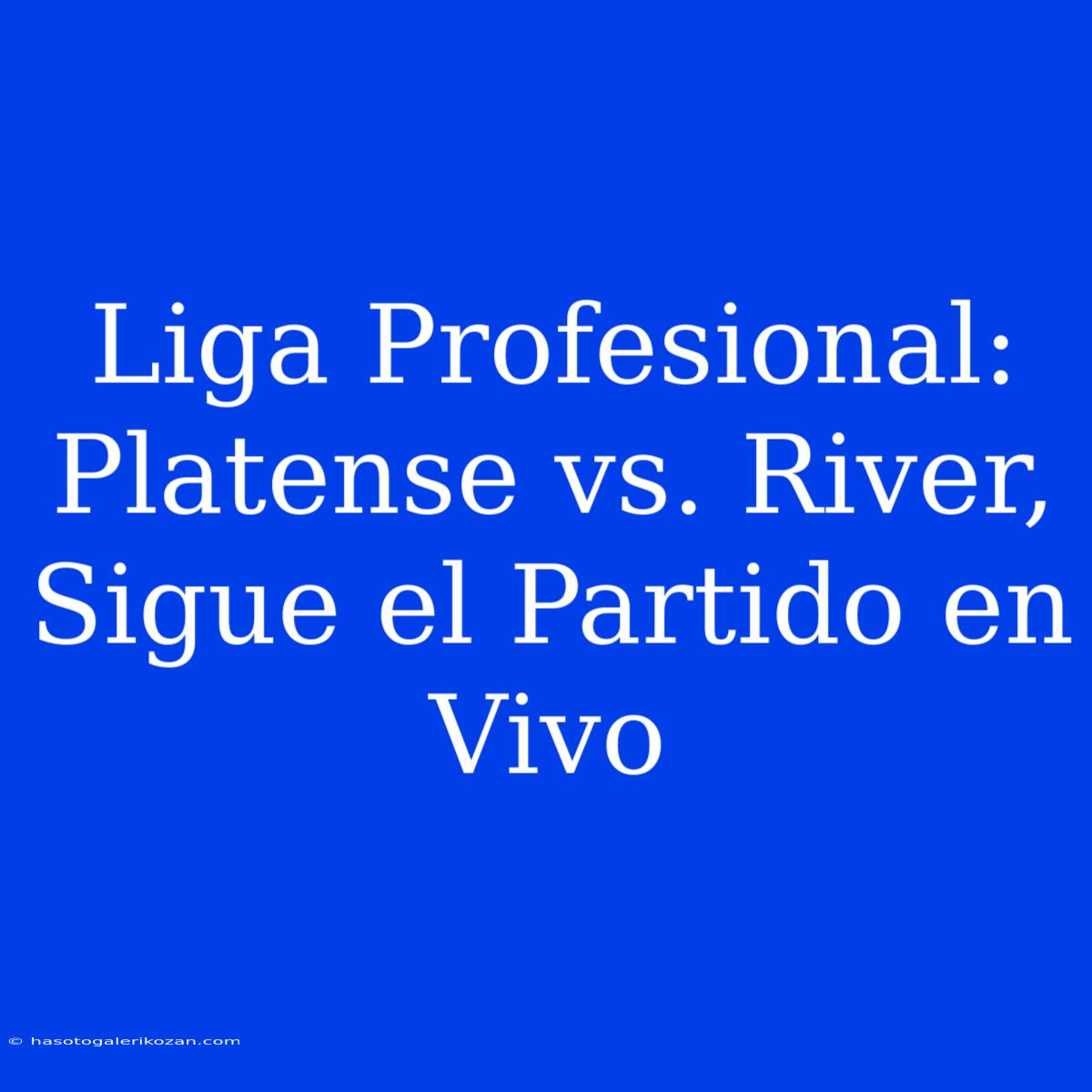 Liga Profesional: Platense Vs. River, Sigue El Partido En Vivo