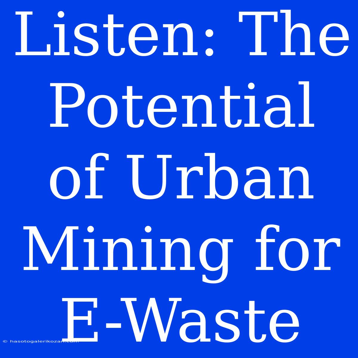 Listen: The Potential Of Urban Mining For E-Waste