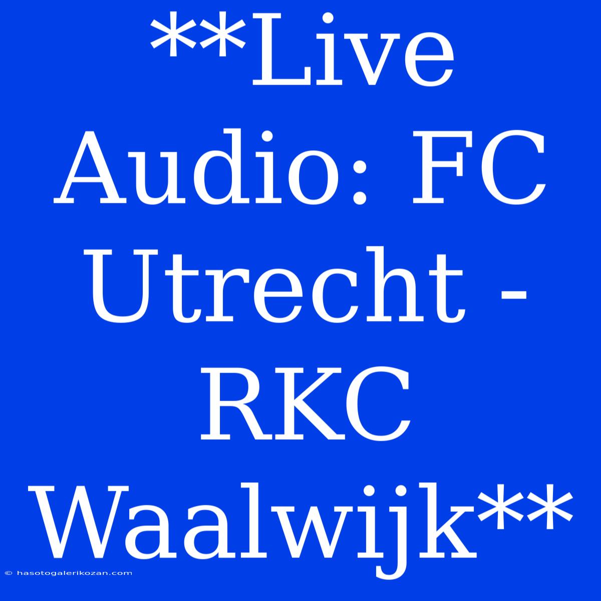 **Live Audio: FC Utrecht - RKC Waalwijk**