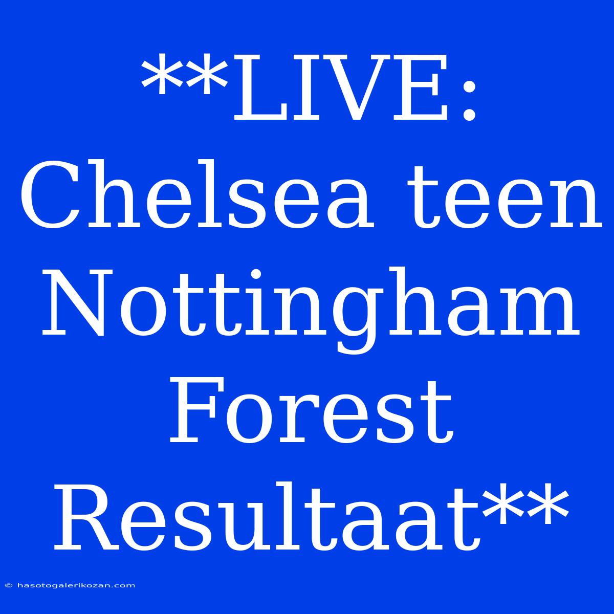 **LIVE: Chelsea Teen Nottingham Forest Resultaat**