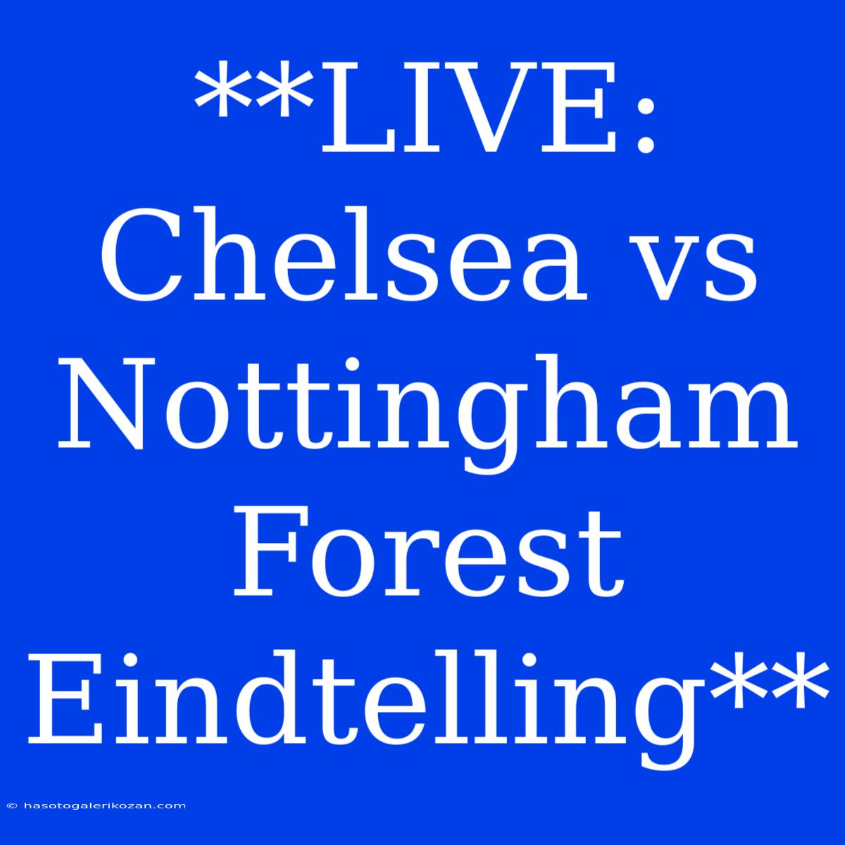 **LIVE: Chelsea Vs Nottingham Forest Eindtelling** 