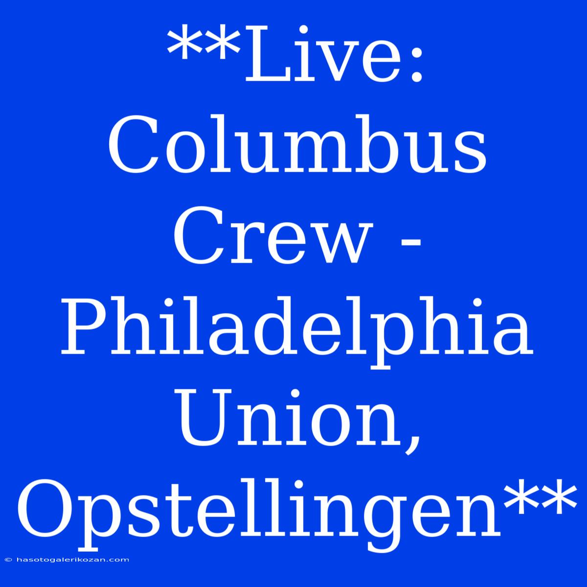 **Live: Columbus Crew - Philadelphia Union, Opstellingen** 