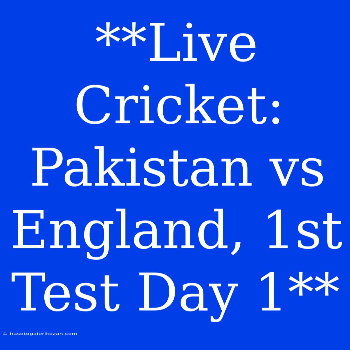 **Live Cricket: Pakistan Vs England, 1st Test Day 1**