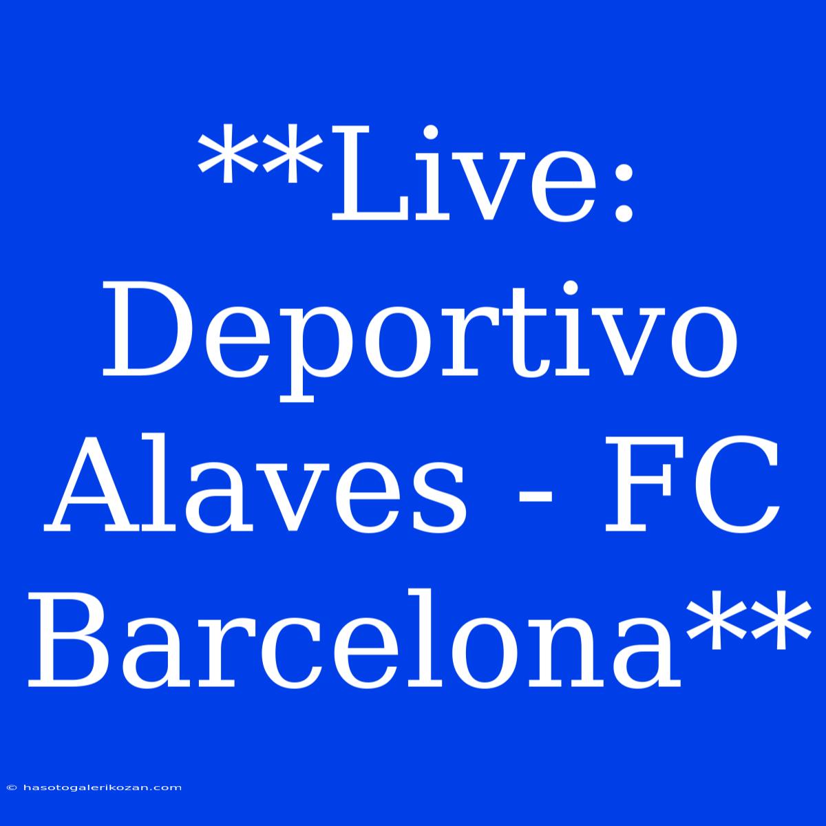 **Live: Deportivo Alaves - FC Barcelona**