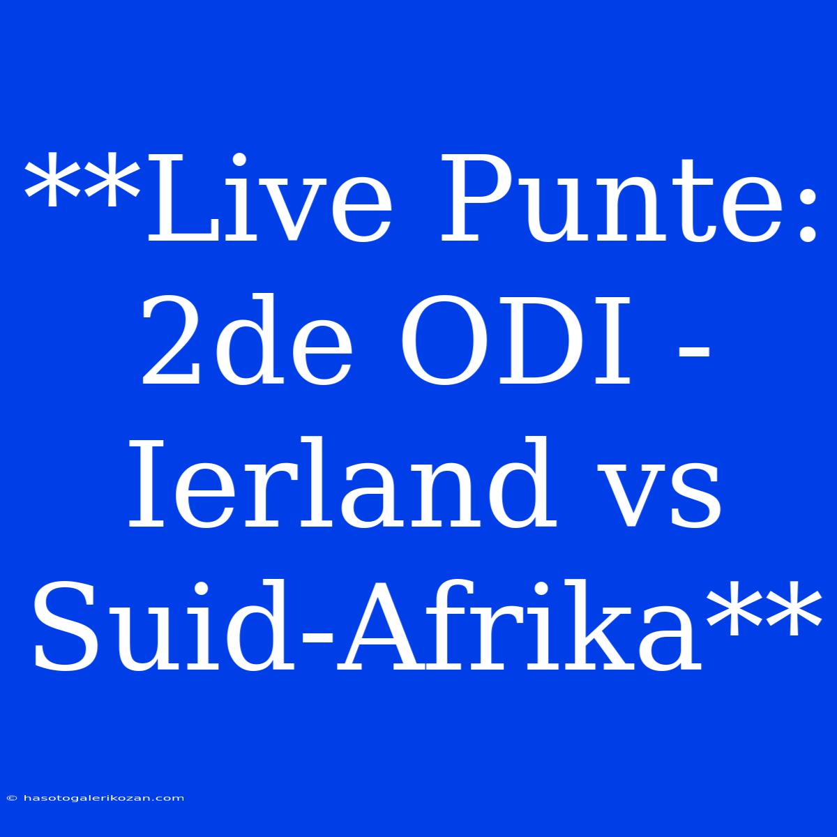 **Live Punte: 2de ODI - Ierland Vs Suid-Afrika**