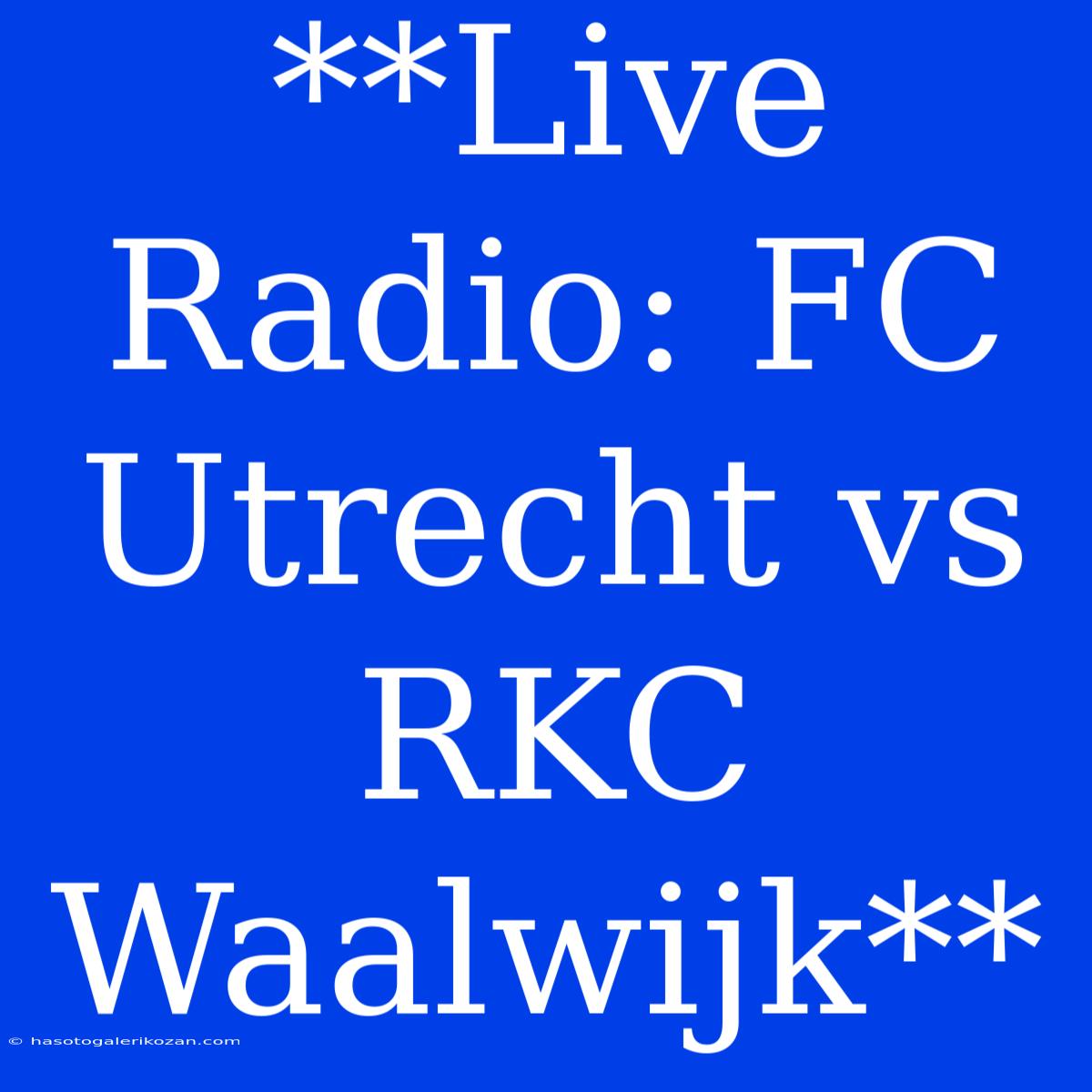 **Live Radio: FC Utrecht Vs RKC Waalwijk**