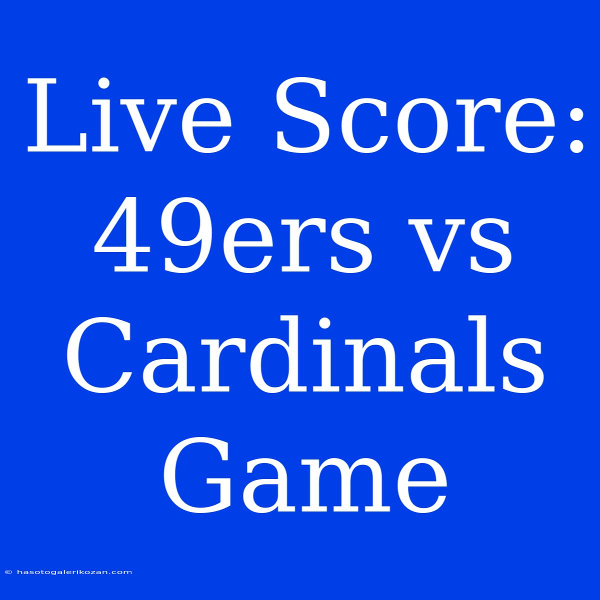 Live Score: 49ers Vs Cardinals Game