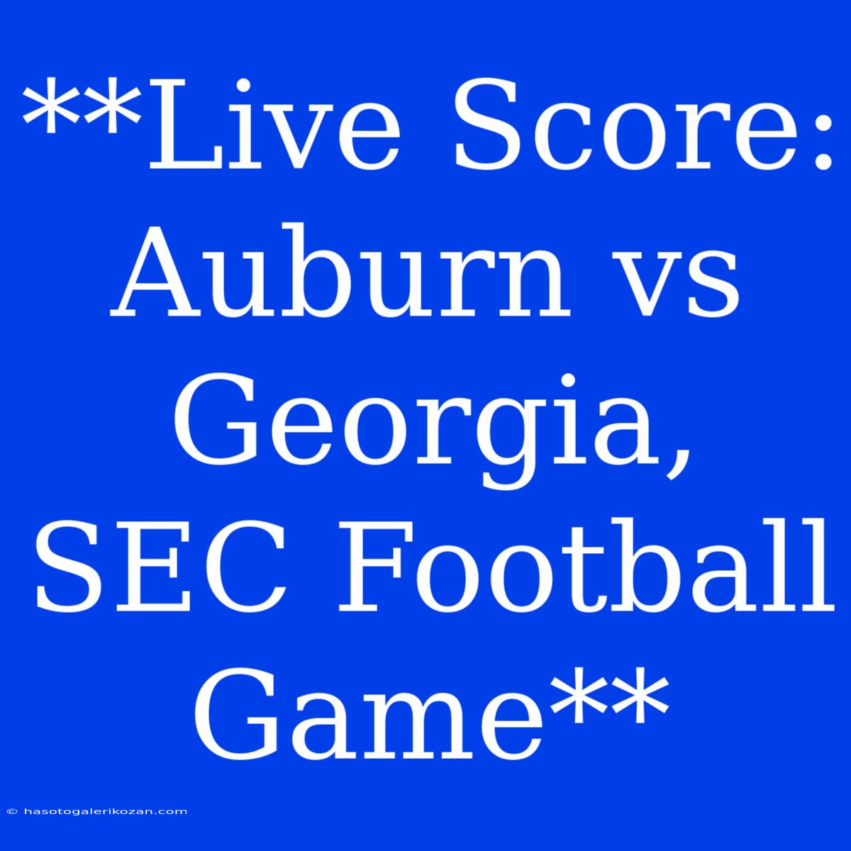 **Live Score: Auburn Vs Georgia, SEC Football Game**