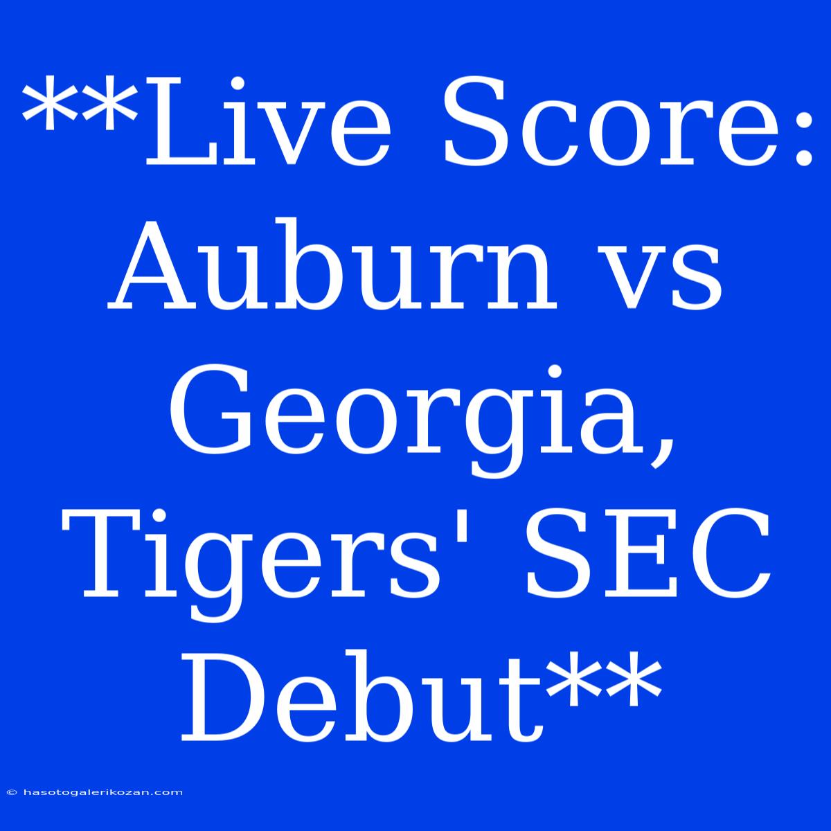 **Live Score: Auburn Vs Georgia, Tigers' SEC Debut**