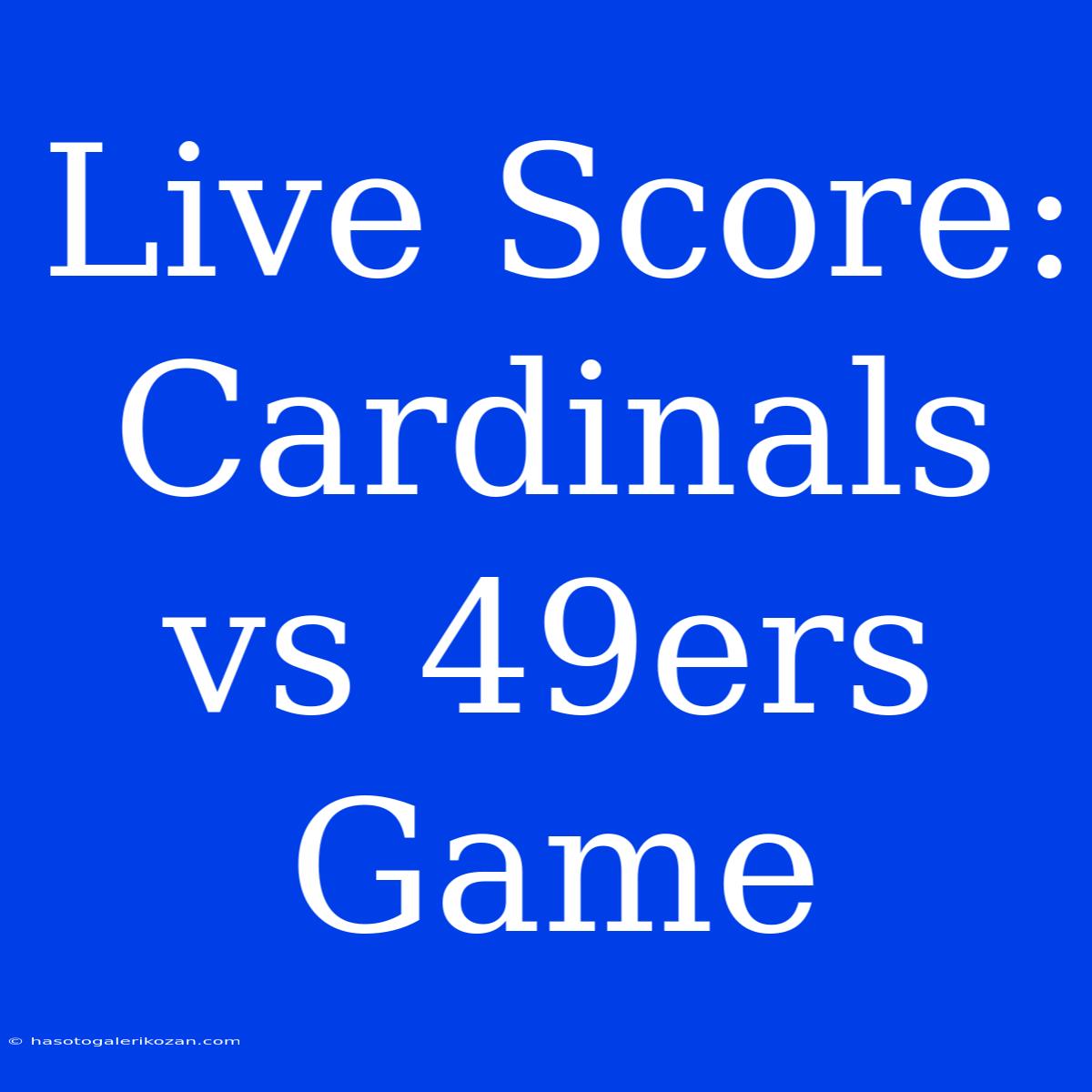 Live Score: Cardinals Vs 49ers Game