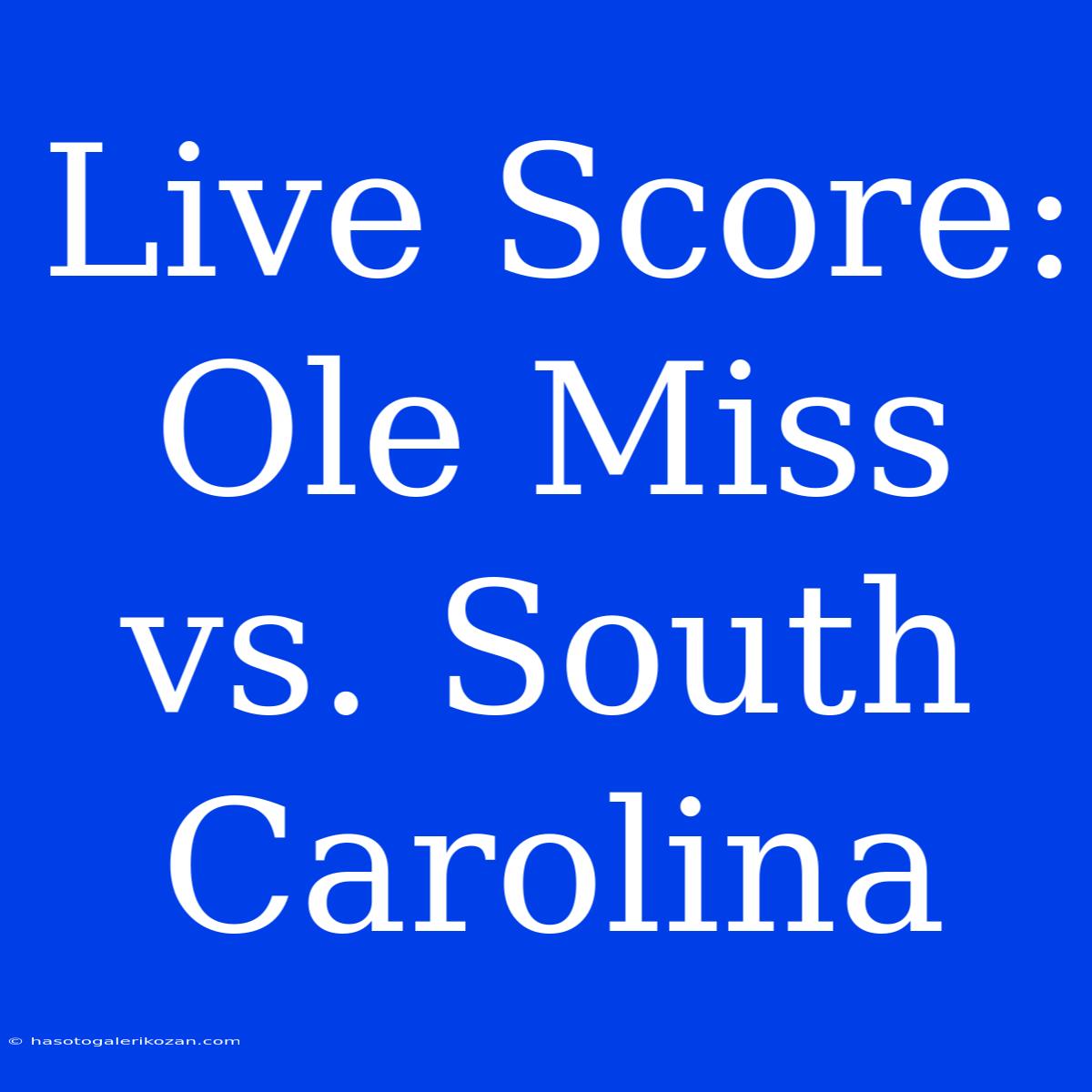 Live Score: Ole Miss Vs. South Carolina